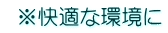 ※快適な環境に